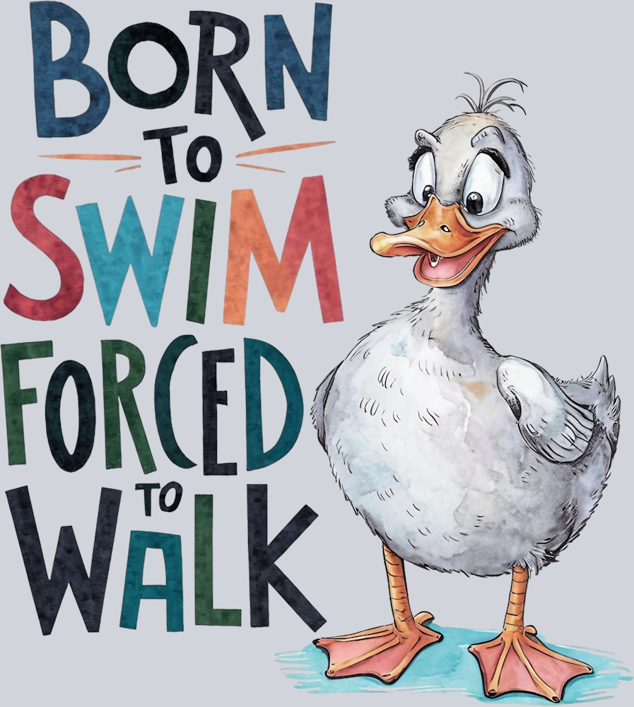 DTF Transfer Fowl - Born to Swim Forced to Walk
