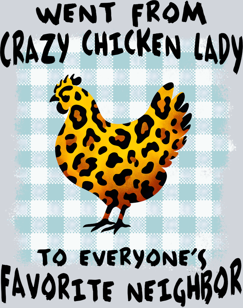 DTF Transfer Fowl - Went from Crazy Chicken Lady to Everyone's Favorite Neighbor