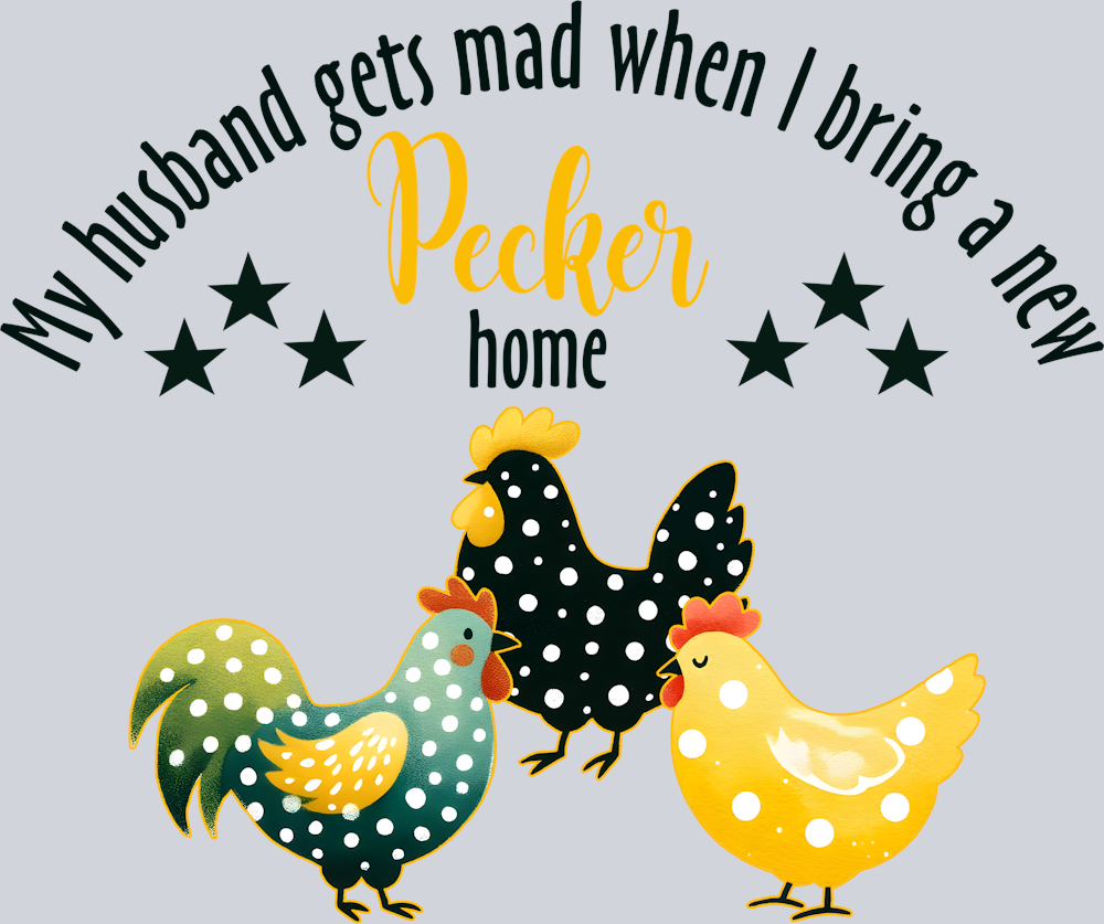 DTF Transfer Fowl - My Husband gets mad when I bring a new Pecker Home