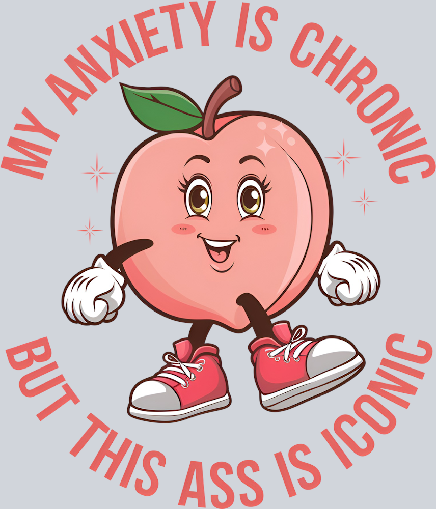 DTF Transfer Mental Health - My Anxiety is Chronic but this Ass is Iconic