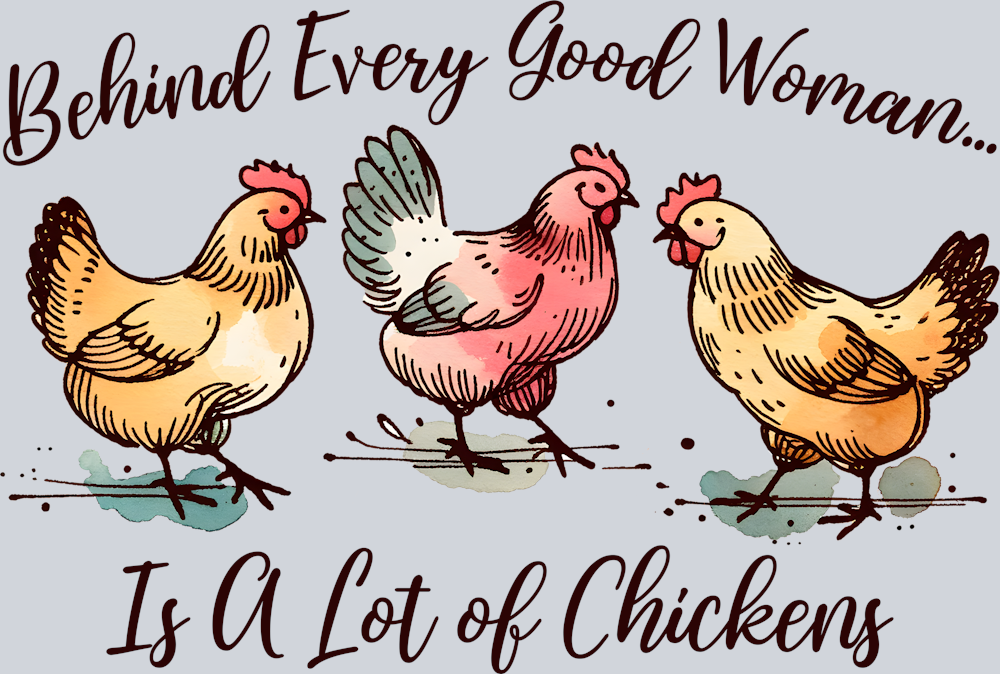 DTF Transfer Fowl - Behind Every Good Woman Is a lot of Chickens