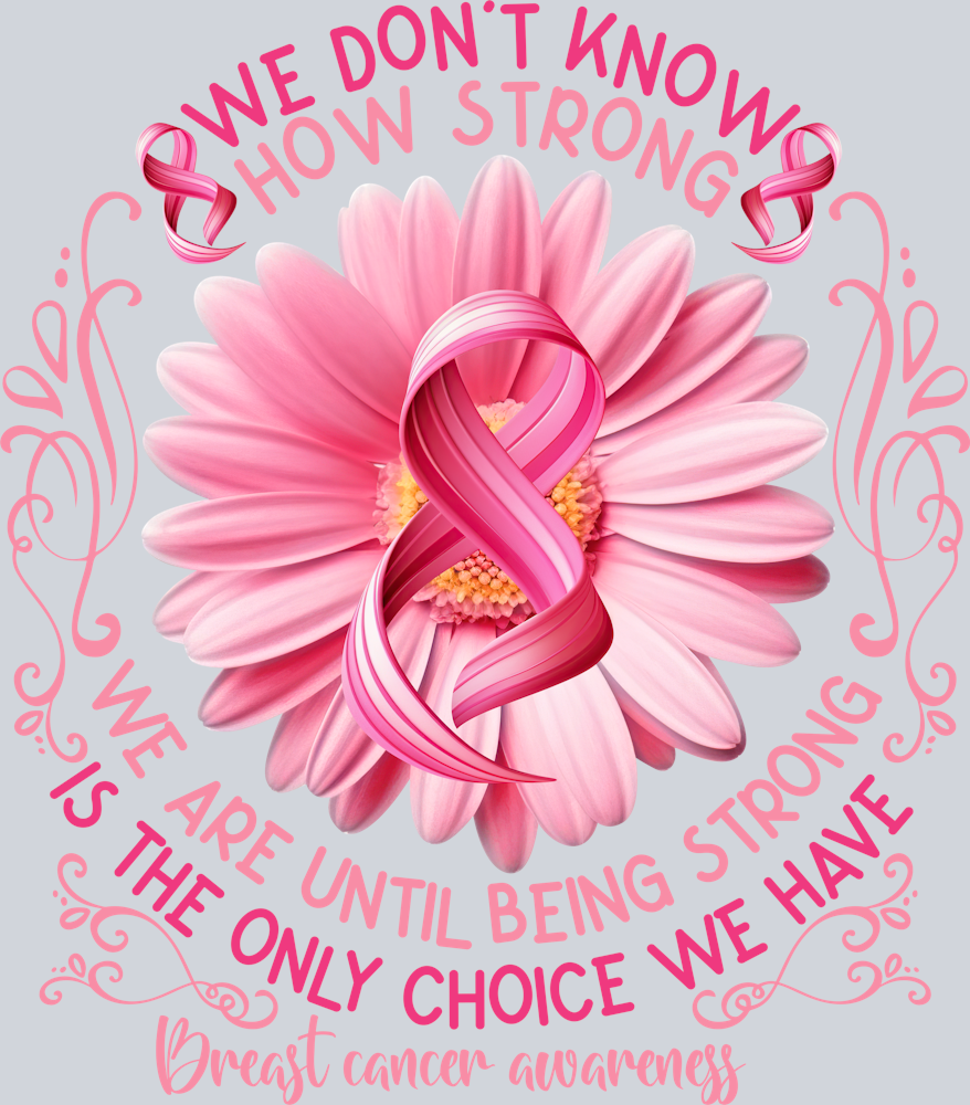 DTF Transfer Breast Cancer - We Dont Know How Strong Breast Cancer Awareness Flower