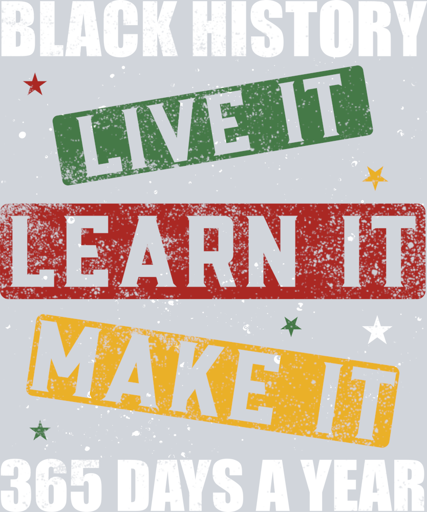 DTF Transfer Black History Month - Black History Live it Learn i Make it 365 Days a year