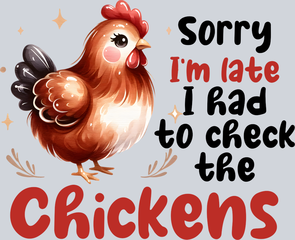 DTF Transfer Fowl - Sorry I'm Late I had to Check the Chickens