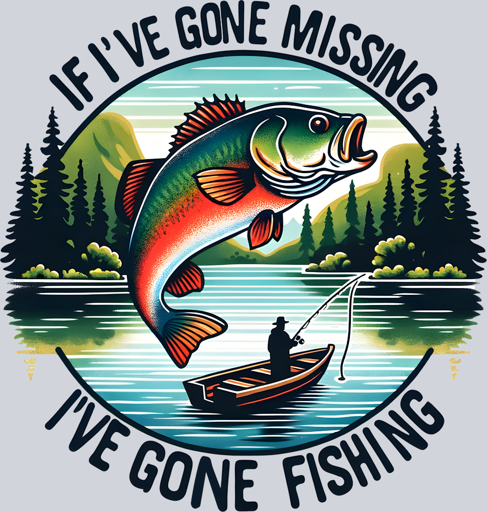 DTF Transfer Fishing - If I've gone missing I've gone Fishing