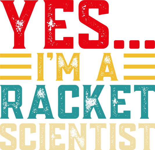 DTF Transfer - Yes I'm a Racket Scientist (TENN22)