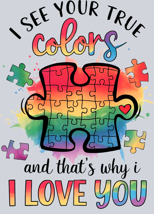 DTF Transfer Autism - I see your True Colors and that's why I Love you
