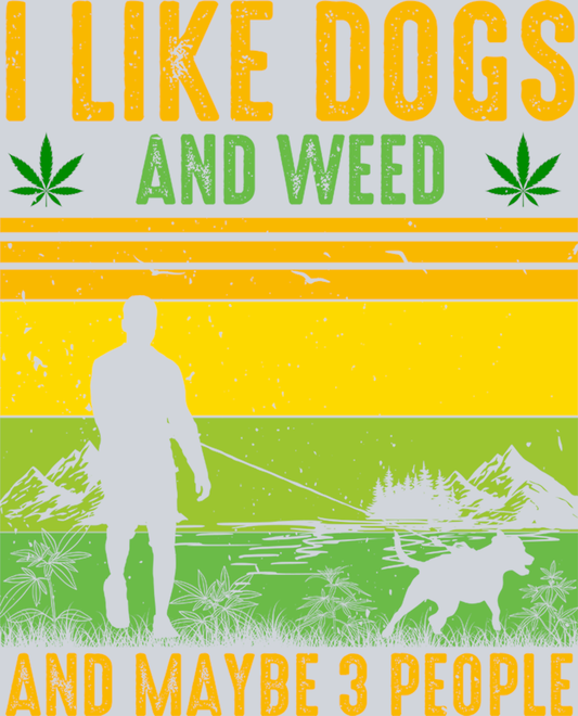 DTF Transfer 420 - I like Dogs and Weed and Maybe 3 People