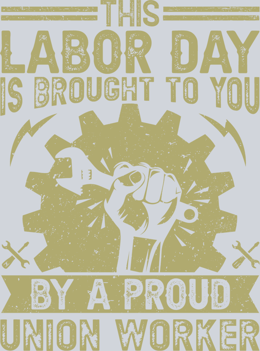 DTF Transfer Labor Day - This Labor Day is Brought to you by a Proud Union Worker