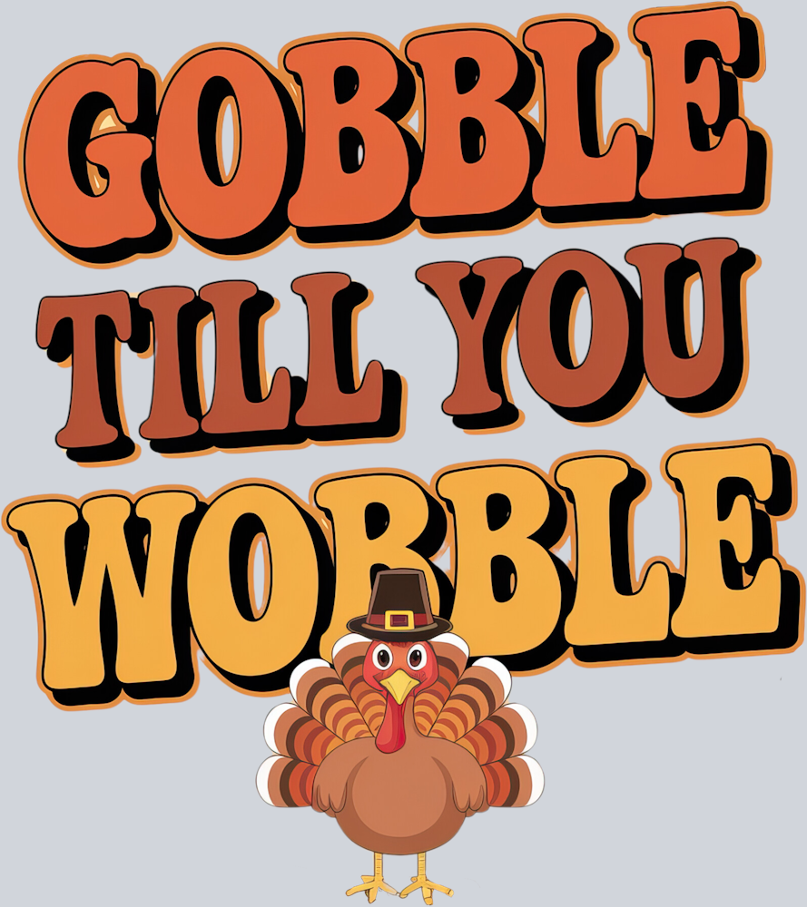 DTF Transfer Thanksgiving - Gobble till you Wobble