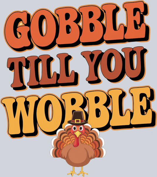 DTF Transfer Thanksgiving - Gobble till you Wobble