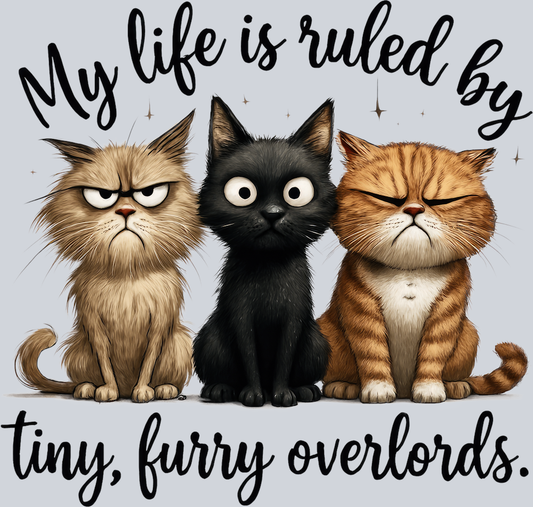 DTF Transfer Cats - My life is ruled by tiny, furry overlords
