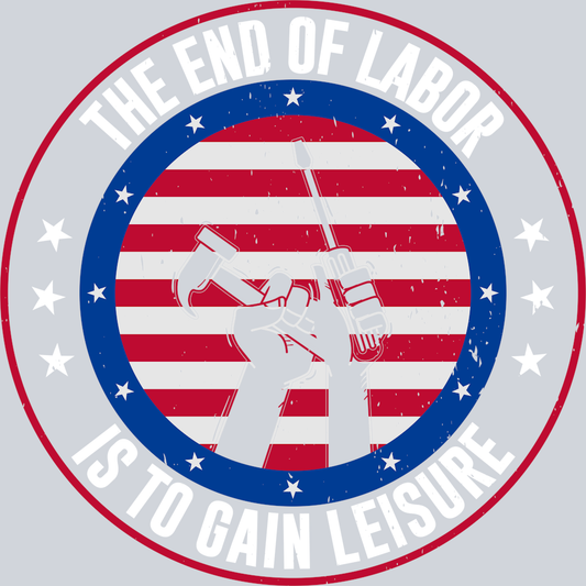 DTF Transfer Labor Day - The end of Labor is to Gain Leisure