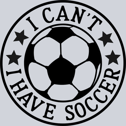 DTF Transfer Soccer - I Can't I Have Soccer