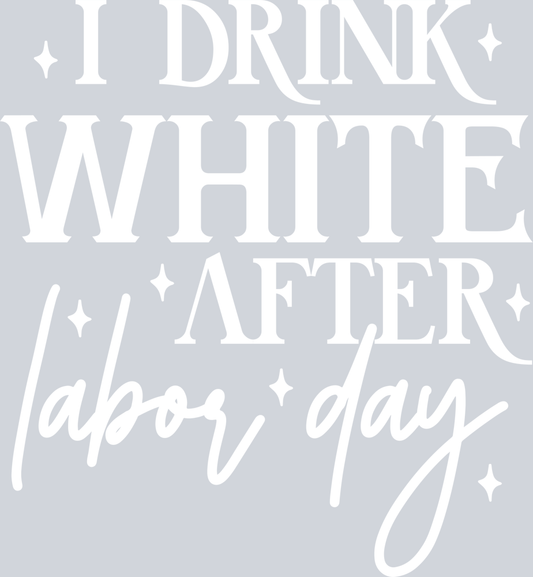 DTF Transfer Labor Day - I Drink White After Labor Day