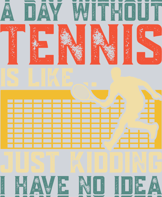 DTF Transfer Tennis - A Day without Tennis is like just kidding I have no idea
