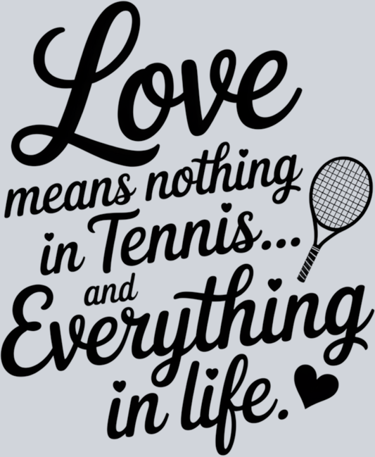 DTF Transfer Tennis - Love means nothing in Tennis and Everything in Life