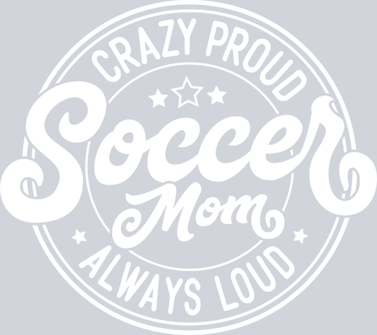 DTF Transfer Soccer - Crazy Proud Soccer Mom Always Loud