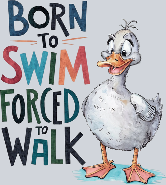 DTF Transfer Fowl - Born to Swim Forced to Walk