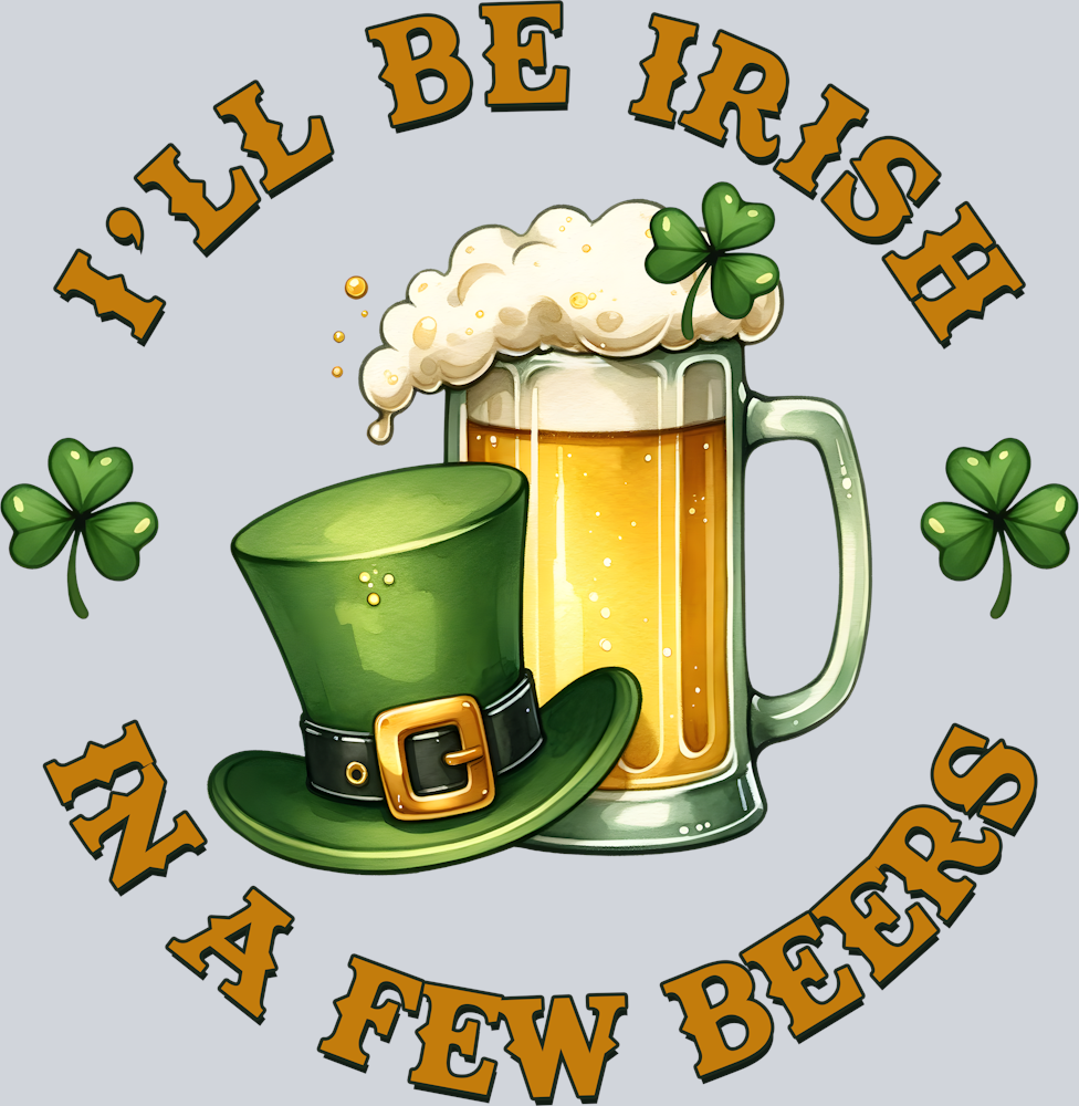 DTF Transfer St. Patrick's Day - I'll be Irish in a Few Beers