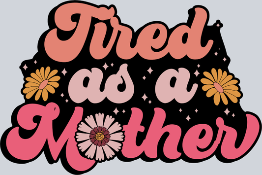 DTF Transfer Mother's Day - Tired as a Mother