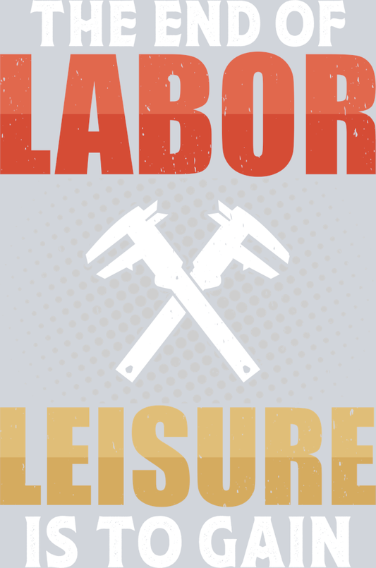 DTF Transfer Labor Day - The End of Labor Leisure is to Gain