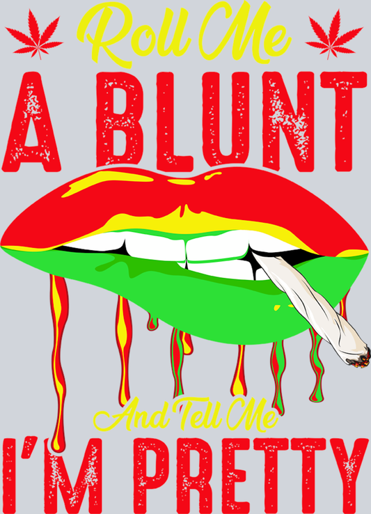 DTF Transfer 420 - Roll Me a Blunt and tell me I'm Pretty