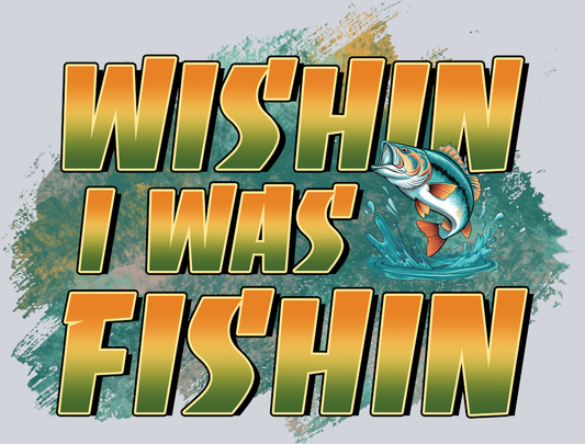 DTF Transfer Fishing - Wishin I was Fishin