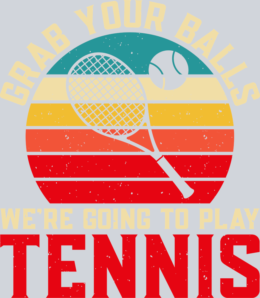 DTF Transfer Tennis - Grab your Balls we're going to play Tennis