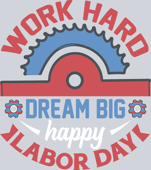 DTF Transfer Labor Day - Work Hard Dream Big Happy Labor Day
