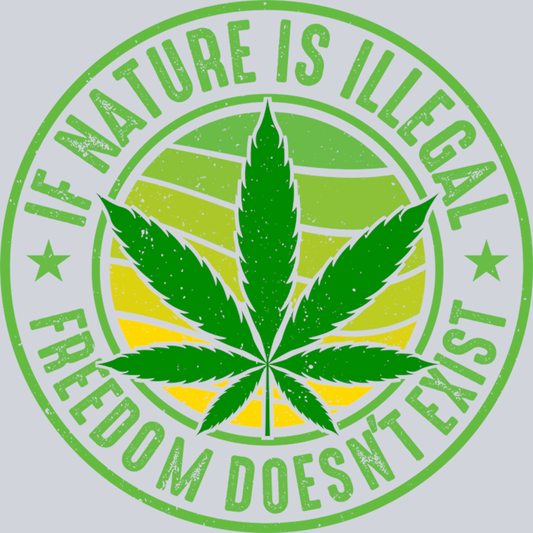DTF Transfer 420 - If Nature is Illegal Freedom doesn't Exist