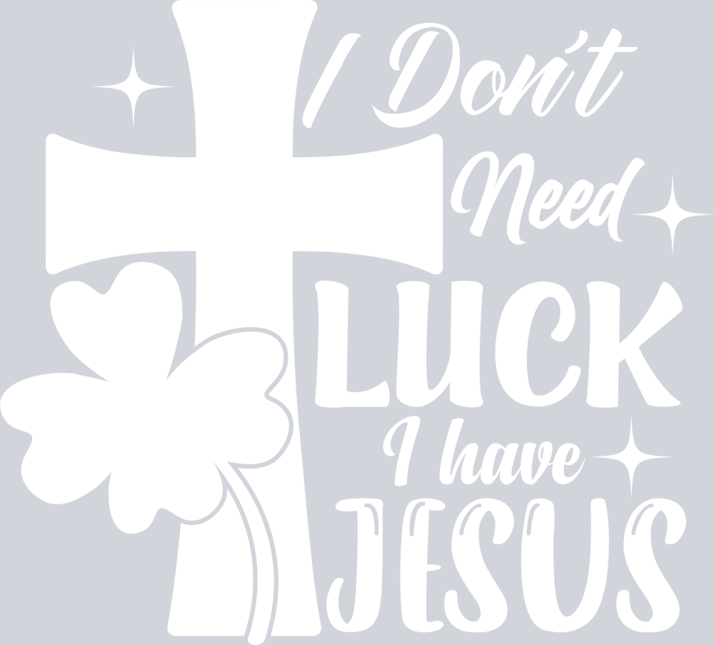 DTF Transfer St. Patrick's Day - I Don't Next Luck I have Jesus