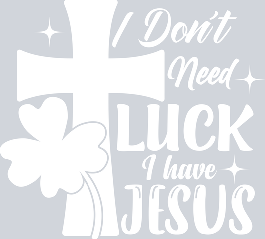 DTF Transfer St. Patrick's Day - I Don't Next Luck I have Jesus