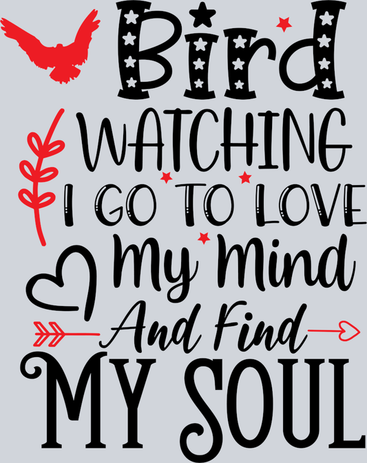 DTF Transfer Bird Watching - Bird Watching I Go To Love My Mind And Find My Soul