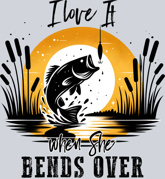 DTF Transfer Fishing - I love it when she Bends Over