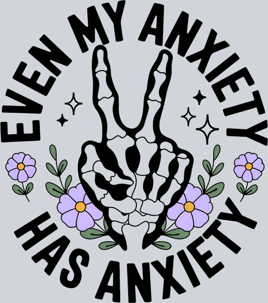 DTF Transfer Mental Health - Even my Anxiety has Anxiety