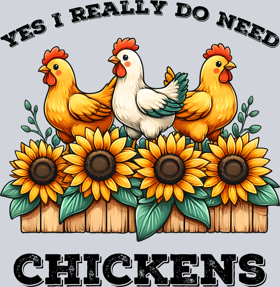 DTF Transfer Fowl - Yes I Really do Need Chickens