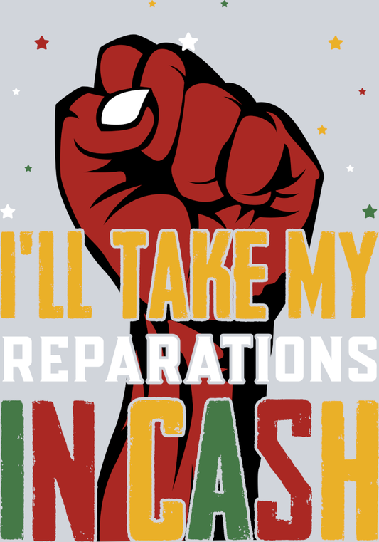 DTF Transfer Black History Month - I'll take my Reparations in Cash