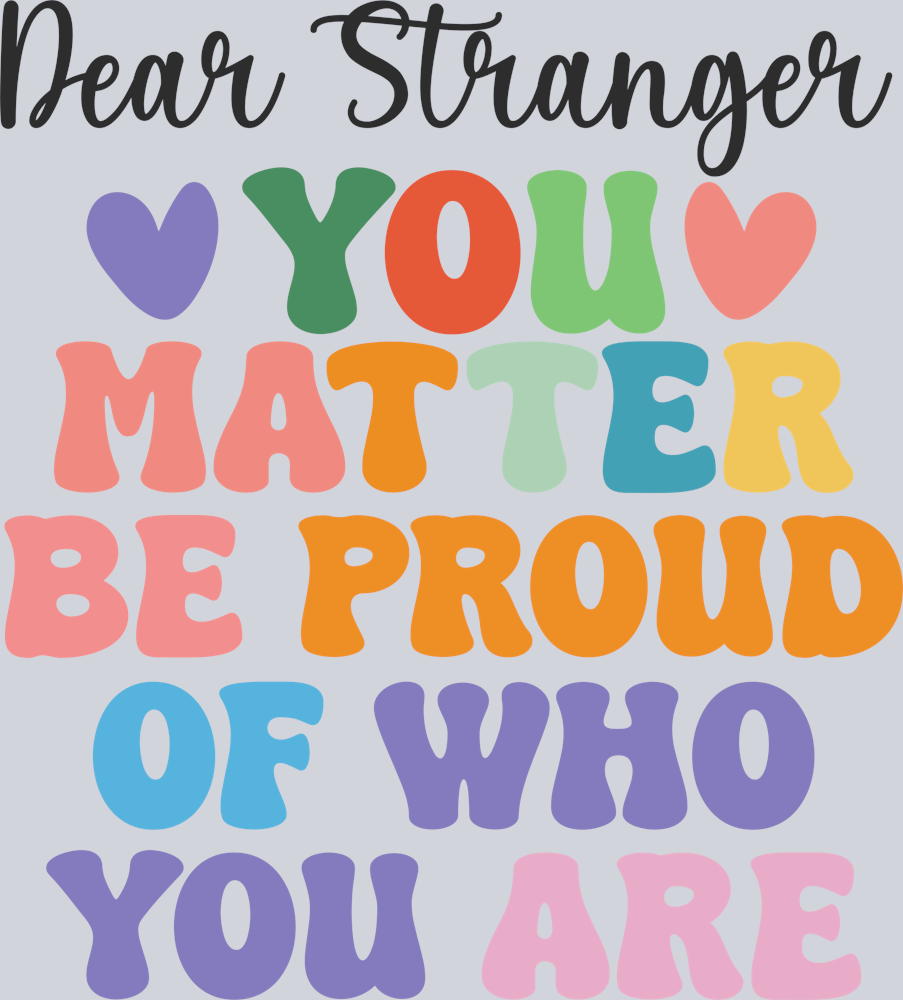 DTF Transfer Mental Health - Dear Stranger You Matter Be Proud of Who You Are