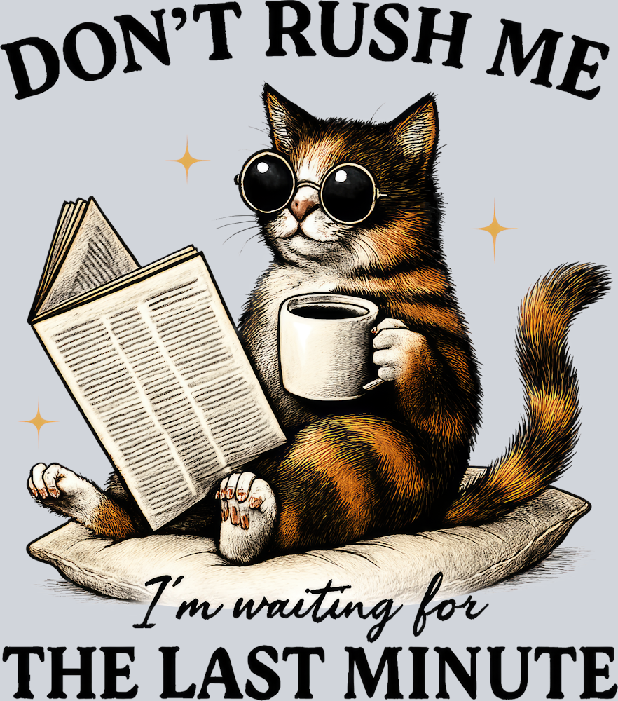 DTF Transfer Cats - Don't Rush Me I'm waiting for the Last Minute