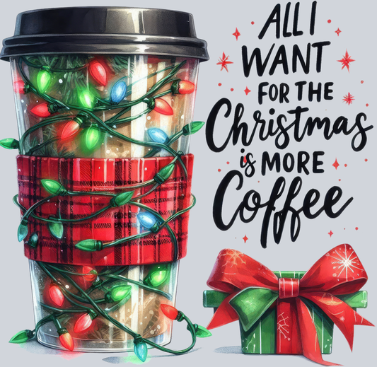 DTF Transfer Christmas - All I want for the Christmas is more Coffee