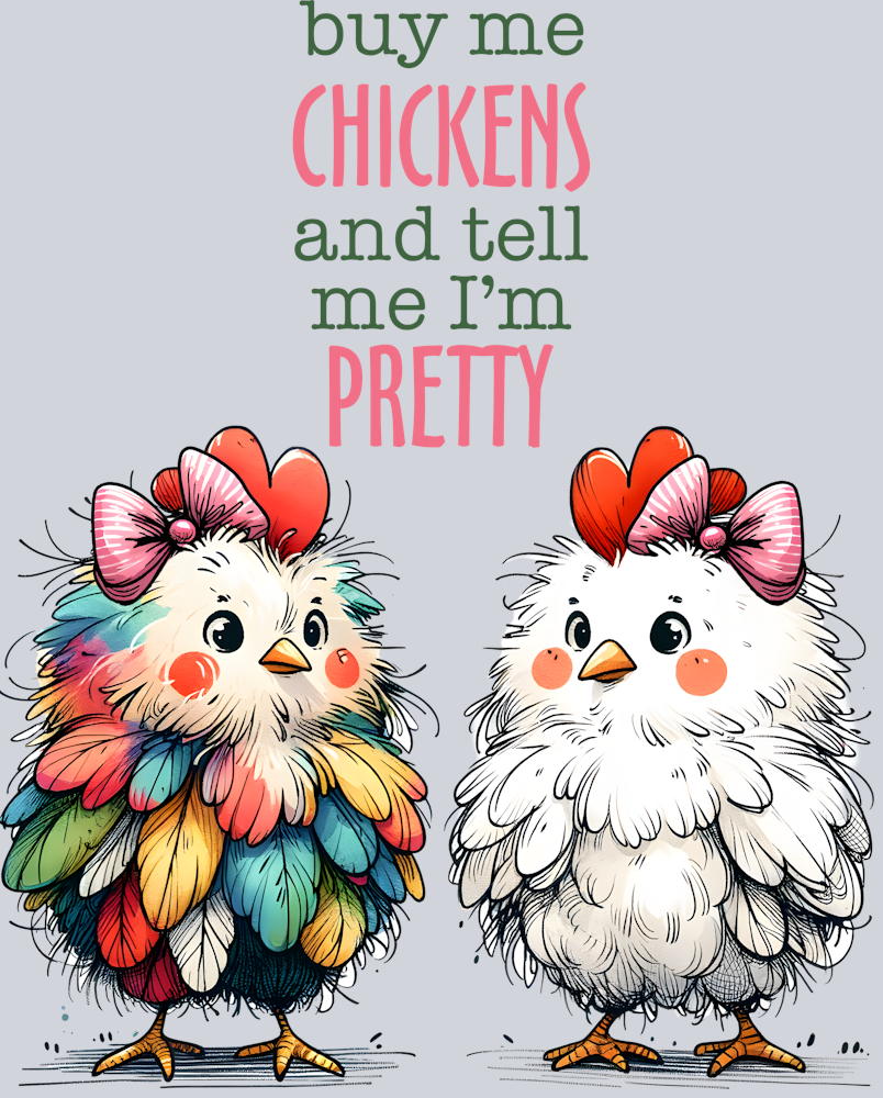 DTF Transfer Fowl - Buy me Chickens and tell me I'm Pretty 2