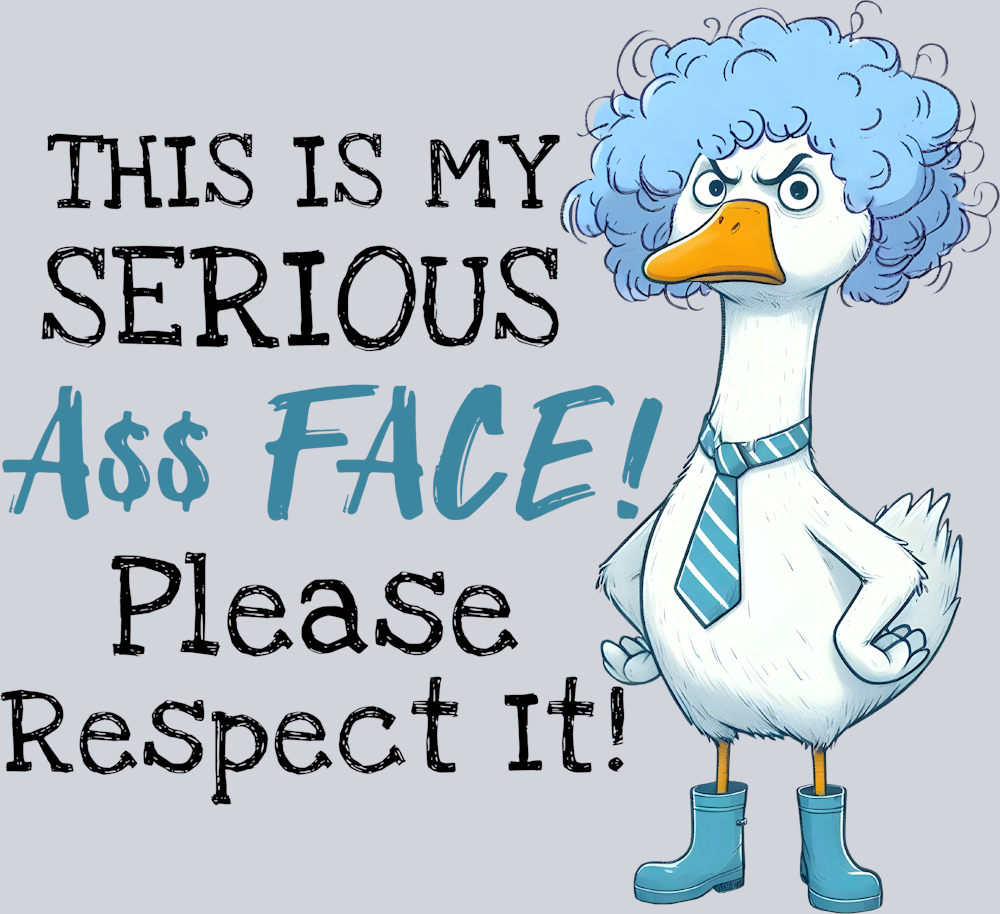 DTF Transfer Fowl - This is my Serious Ass Face Please Respect It