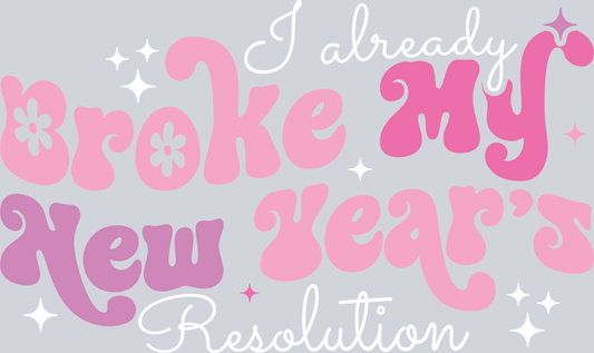 DTF Transfer New Years - I already Broke my New Year's Resolution