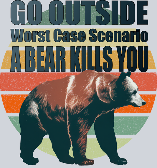 DTF Transfer Camping - Go Outside Worst Case Scenario a Bear Kills You