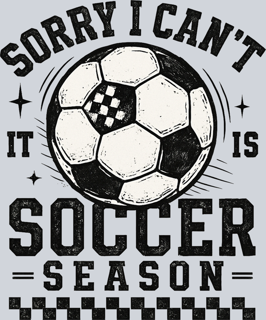 DTF Transfer Soccer - Sorry I Can't Soccer Season