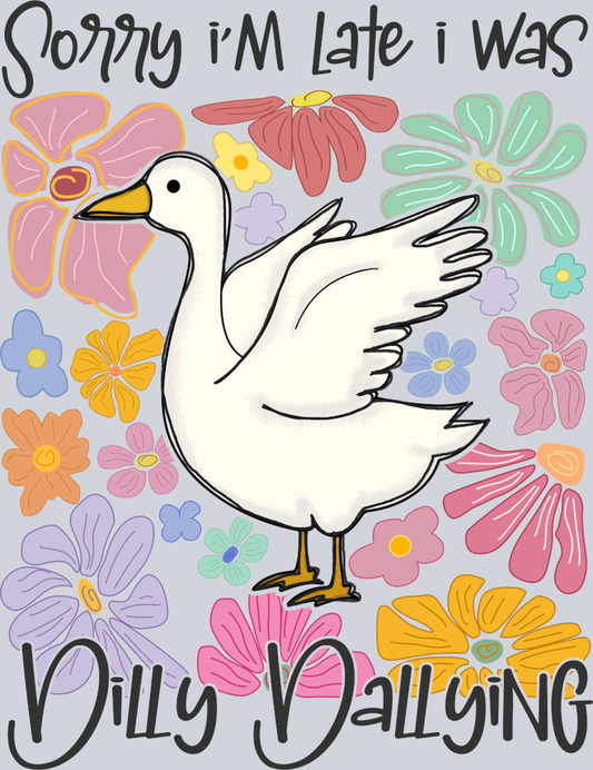DTF Transfer Fowl - Sorry I'm Late I was Dilly Dallying