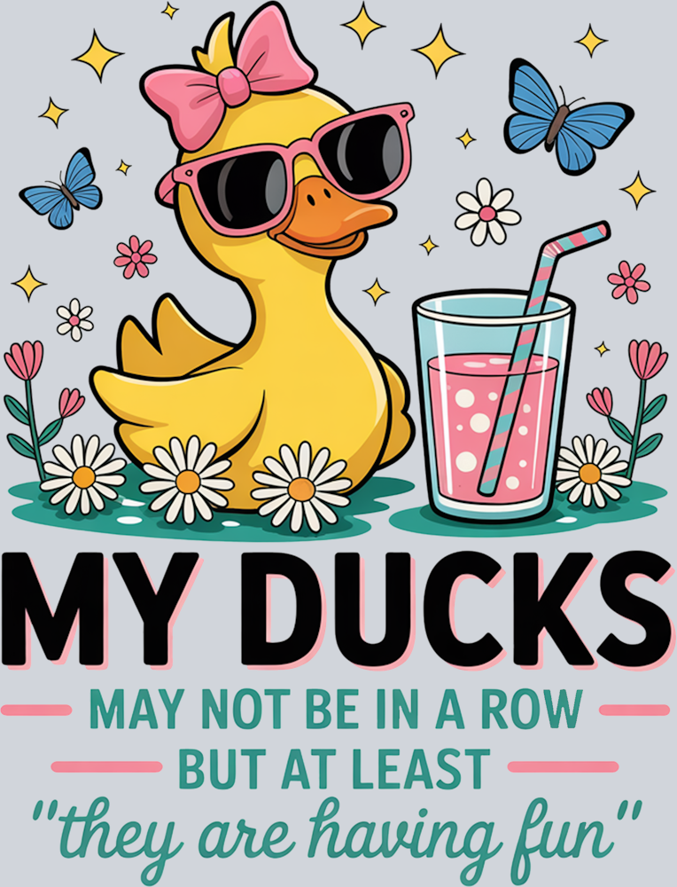 DTF Transfer Fowl - My Ducks may not be in a Row but at Least