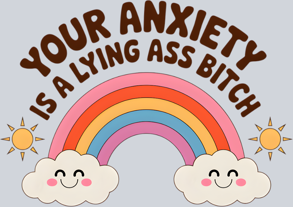DTF Transfer Mental Health - Your Anxiety is a Lying Ass Bitch