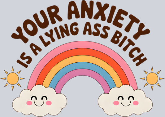 DTF Transfer Mental Health - Your Anxiety is a Lying Ass Bitch